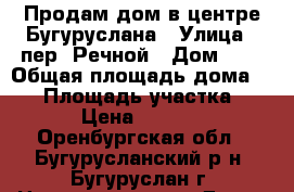 Продам дом в центре Бугуруслана › Улица ­ пер. Речной › Дом ­ 2 › Общая площадь дома ­ 43 › Площадь участка ­ 441 › Цена ­ 800 000 - Оренбургская обл., Бугурусланский р-н, Бугуруслан г. Недвижимость » Дома, коттеджи, дачи продажа   . Оренбургская обл.